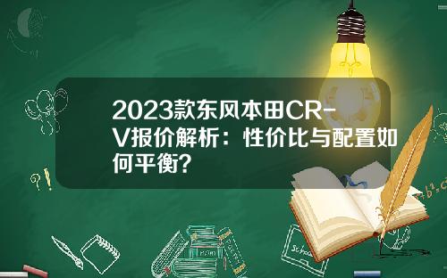 2023款东风本田CR-V报价解析：性价比与配置如何平衡？