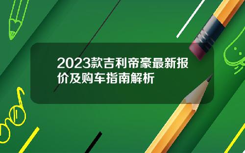2023款吉利帝豪最新报价及购车指南解析