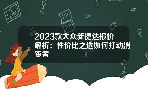 2023款大众新捷达报价解析：性价比之选如何打动消费者