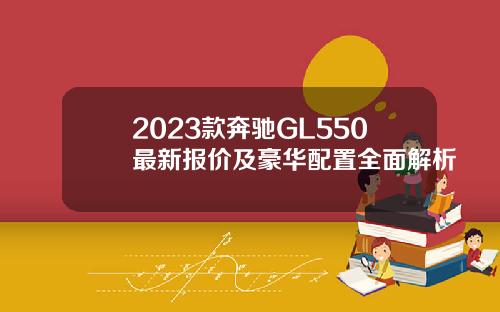 2023款奔驰GL550最新报价及豪华配置全面解析