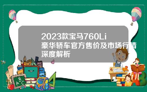 2023款宝马760Li豪华轿车官方售价及市场行情深度解析