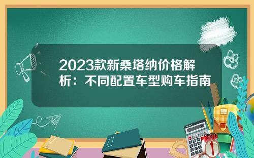2023款新桑塔纳价格解析：不同配置车型购车指南