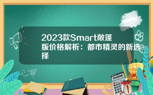 2023款Smart敞篷版价格解析：都市精灵的新选择