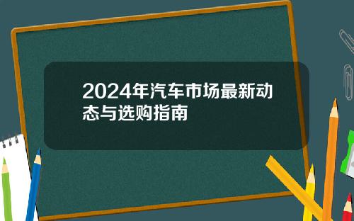 2024年汽车市场最新动态与选购指南