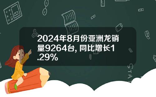2024年8月份亚洲龙销量9264台, 同比增长1.29%