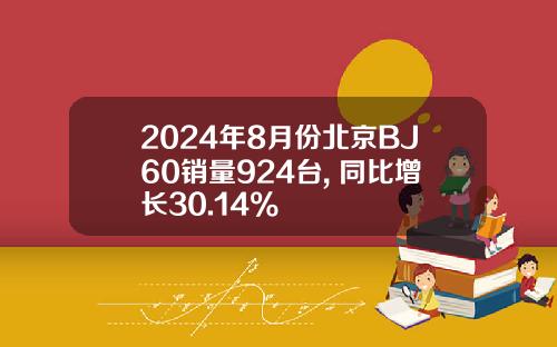 2024年8月份北京BJ60销量924台, 同比增长30.14%