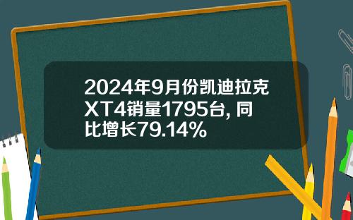 2024年9月份凯迪拉克XT4销量1795台, 同比增长79.14%