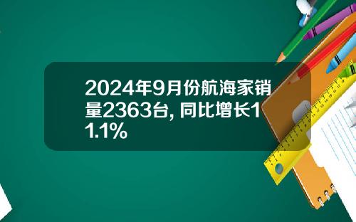 2024年9月份航海家销量2363台, 同比增长11.1%