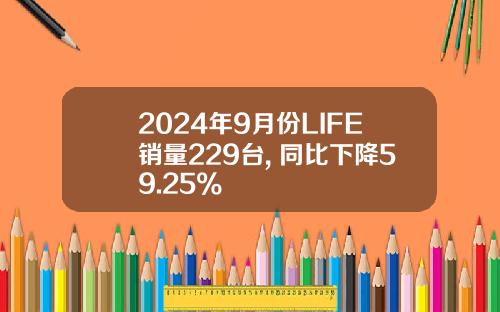 2024年9月份LIFE销量229台, 同比下降59.25%