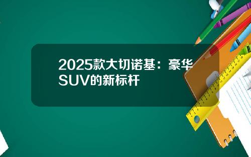 2025款大切诺基：豪华SUV的新标杆