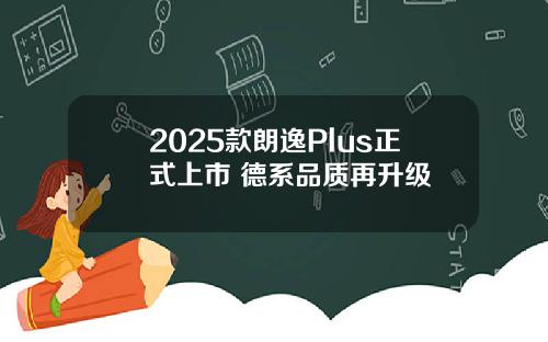 2025款朗逸Plus正式上市 德系品质再升级