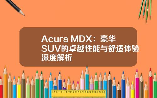 Acura MDX：豪华SUV的卓越性能与舒适体验深度解析