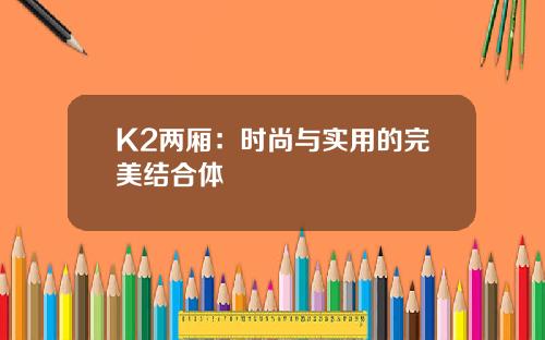 K2两厢：时尚与实用的完美结合体