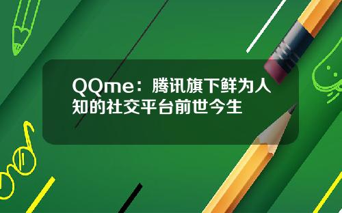 QQme：腾讯旗下鲜为人知的社交平台前世今生