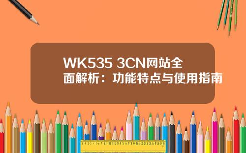 WK535 3CN网站全面解析：功能特点与使用指南